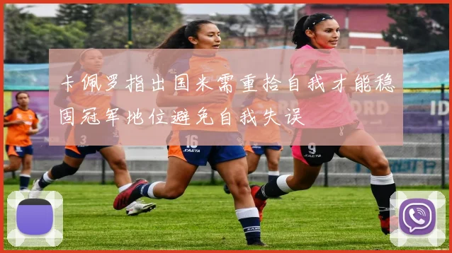 卡佩罗指出国米需重拾自我才能稳固冠军地位避免自我失误